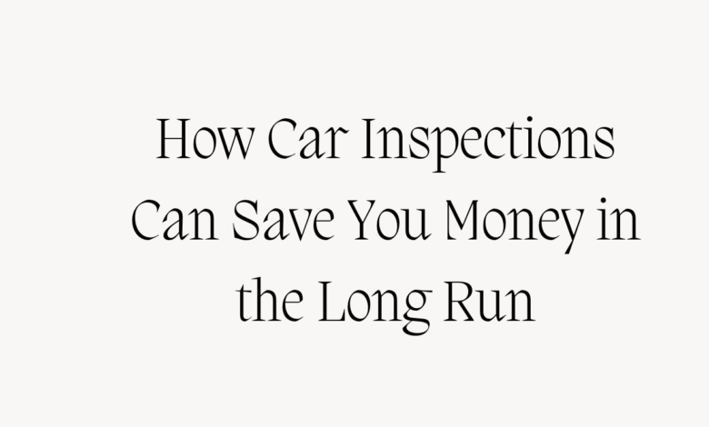 How Car Inspections Can Save You Money in the Long Run